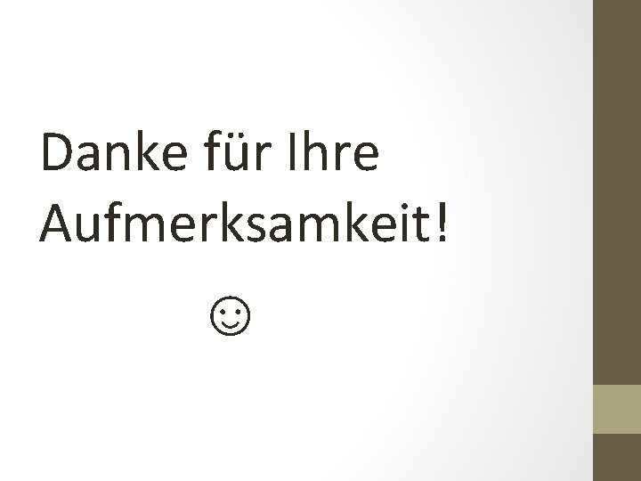 Danke für Ihre Aufmerksamkeit! ☺ 