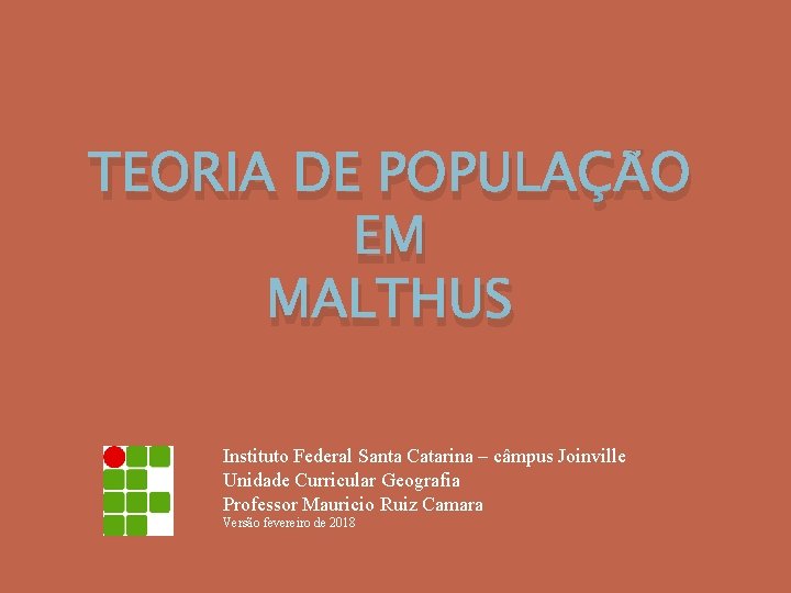 TEORIA DE POPULAÇÃO EM MALTHUS Instituto Federal Santa Catarina – câmpus Joinville Unidade Curricular