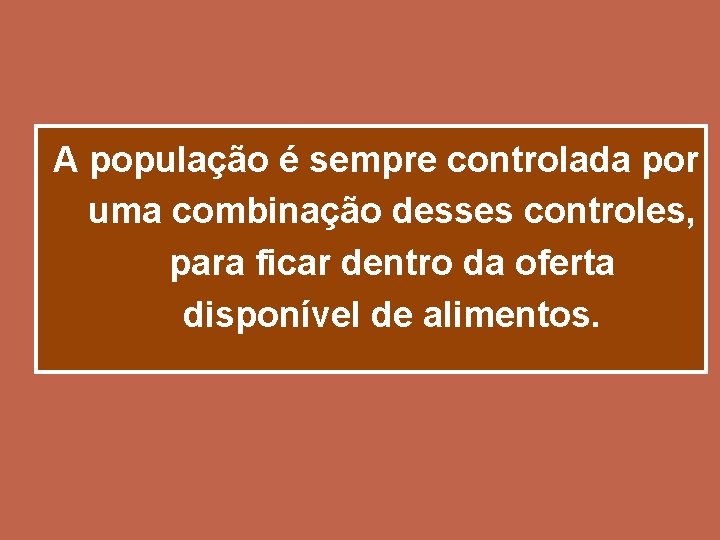 A população é sempre controlada por uma combinação desses controles, para ficar dentro da