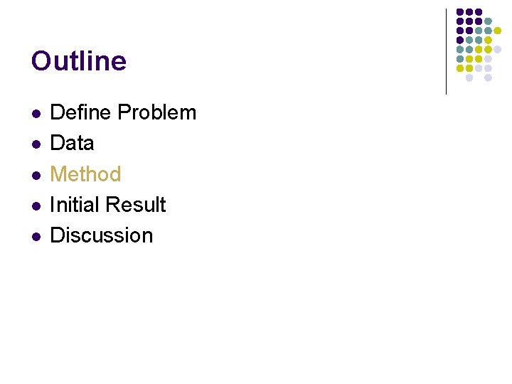 Outline l l l Define Problem Data Method Initial Result Discussion 