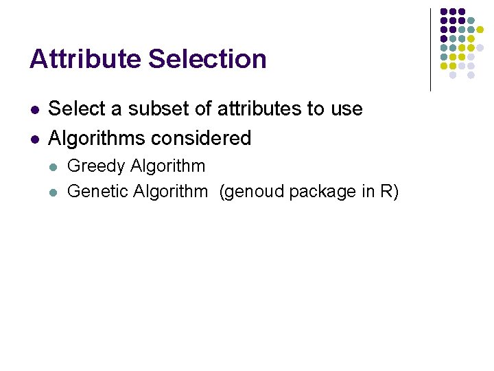 Attribute Selection l l Select a subset of attributes to use Algorithms considered l