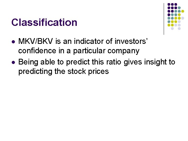 Classification l l MKV/BKV is an indicator of investors’ confidence in a particular company