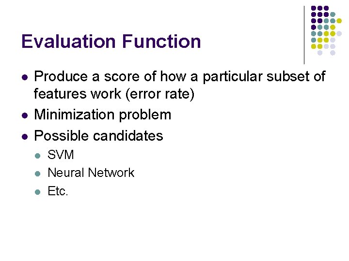 Evaluation Function l l l Produce a score of how a particular subset of
