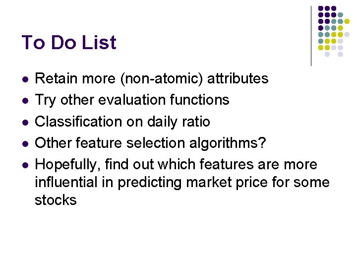 To Do List l l l Retain more (non-atomic) attributes Try other evaluation functions