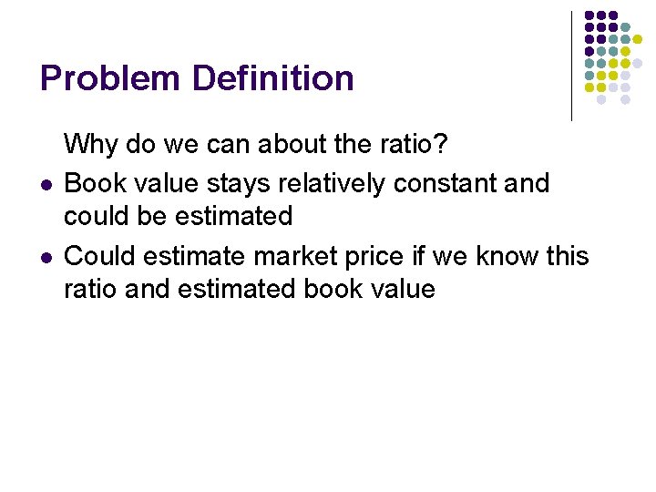 Problem Definition l l Why do we can about the ratio? Book value stays
