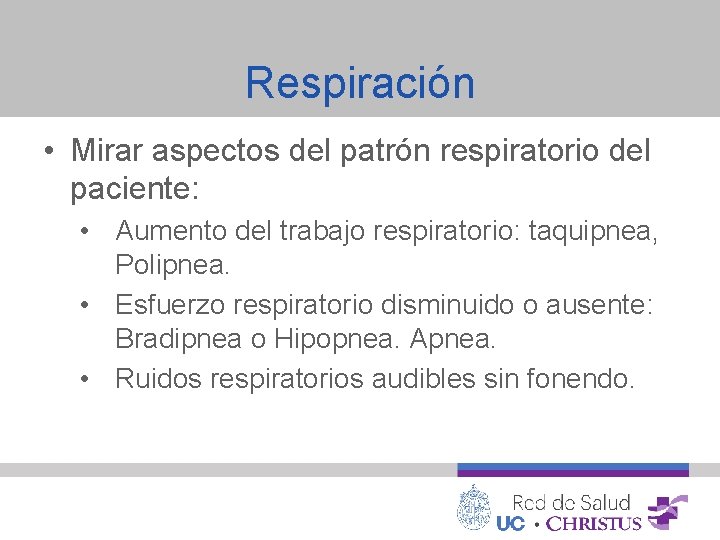 Respiración • Mirar aspectos del patrón respiratorio del paciente: • Aumento del trabajo respiratorio: