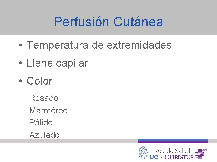 Perfusión Cutánea • Temperatura de extremidades • Llene capilar • Color Rosado Marmóreo Pálido