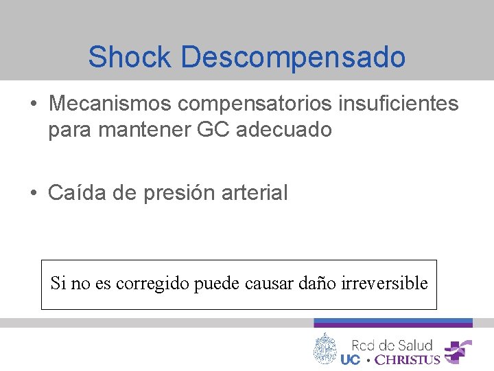 Shock Descompensado • Mecanismos compensatorios insuficientes para mantener GC adecuado • Caída de presión