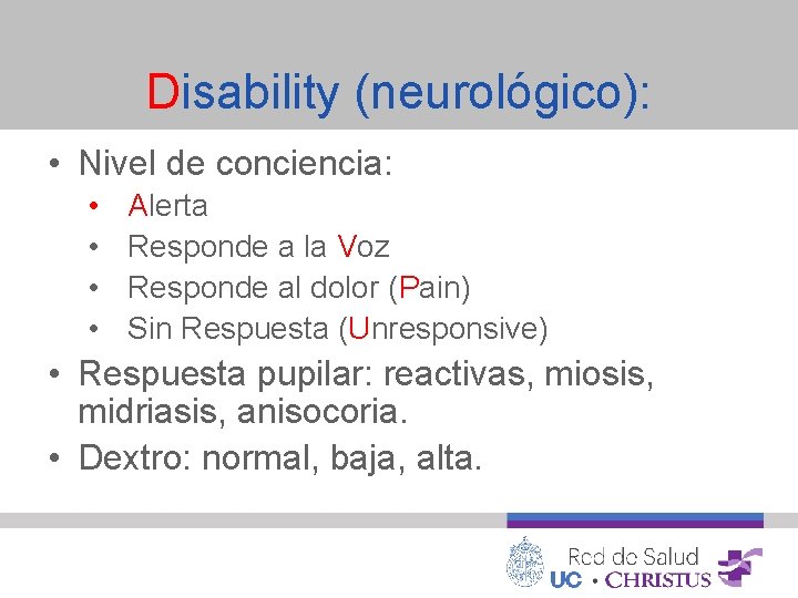 Disability (neurológico): • Nivel de conciencia: • • Alerta Responde a la Voz Responde