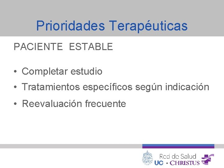 Prioridades Terapéuticas PACIENTE ESTABLE • Completar estudio • Tratamientos específicos según indicación • Reevaluación