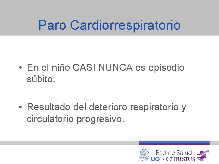 Paro Cardiorrespiratorio • En el niño CASI NUNCA es episodio súbito. • Resultado del