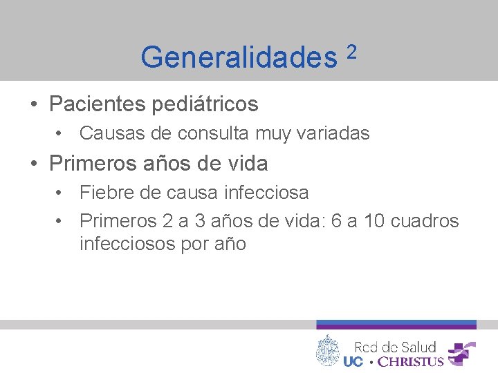 Generalidades 2 • Pacientes pediátricos • Causas de consulta muy variadas • Primeros años