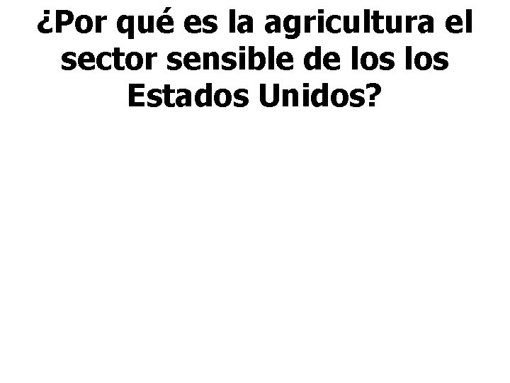 ¿Por qué es la agricultura el sector sensible de los Estados Unidos? 