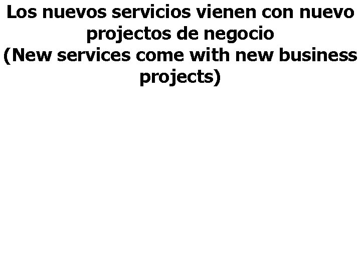 Los nuevos servicios vienen con nuevo projectos de negocio (New services come with new