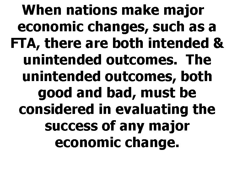 When nations make major economic changes, such as a FTA, there are both intended