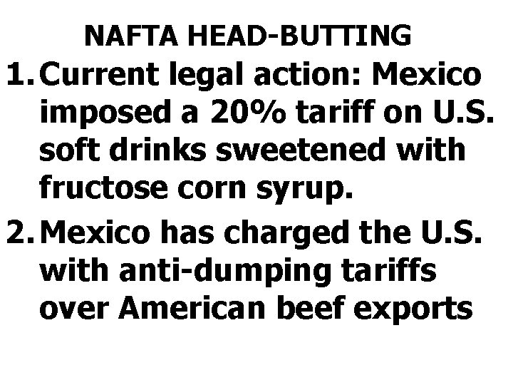 NAFTA HEAD-BUTTING 1. Current legal action: Mexico imposed a 20% tariff on U. S.