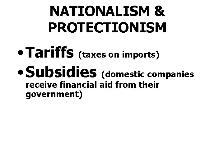 NATIONALISM & PROTECTIONISM • Tariffs (taxes on imports) • Subsidies (domestic companies receive financial