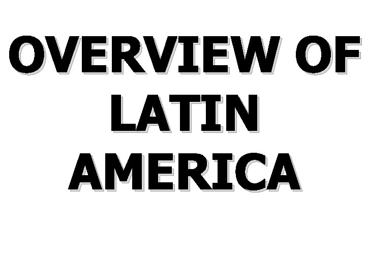 OVERVIEW OF LATIN AMERICA 