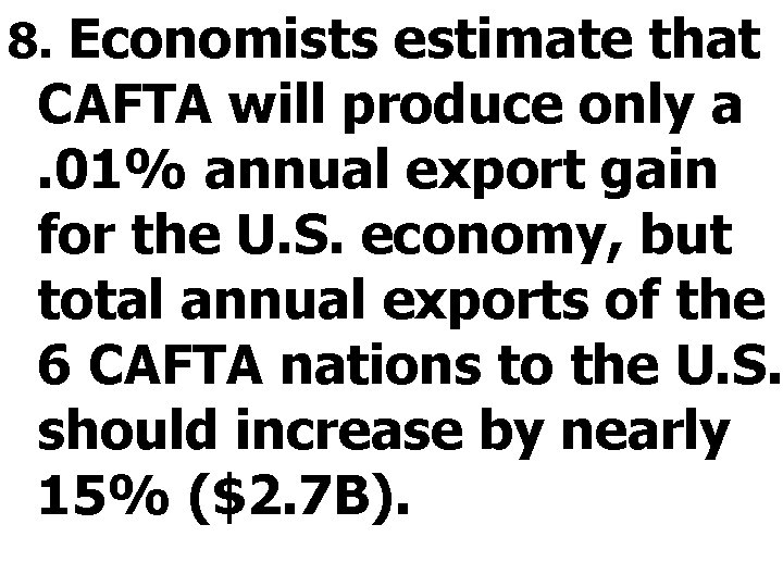 8. Economists estimate that CAFTA will produce only a . 01% annual export gain