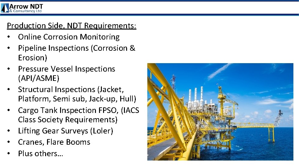 Production Side, NDT Requirements: • Online Corrosion Monitoring • Pipeline Inspections (Corrosion & Erosion)