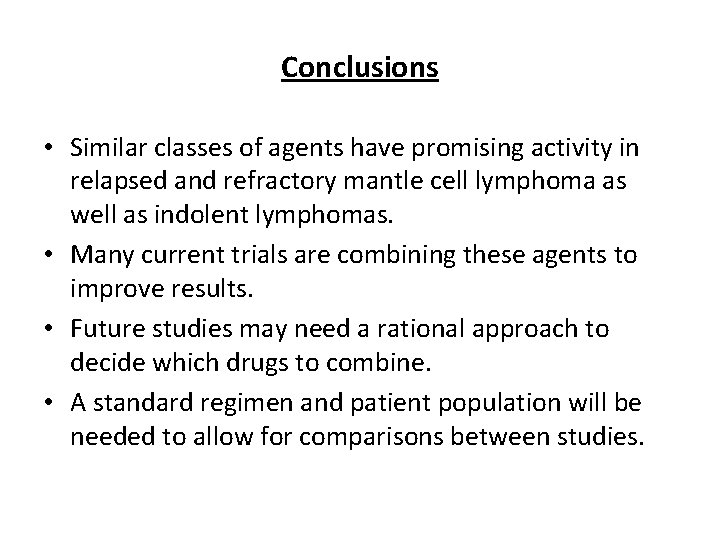 Conclusions • Similar classes of agents have promising activity in relapsed and refractory mantle