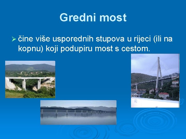 Gredni most Ø čine više usporednih stupova u rijeci (ili na kopnu) koji podupiru