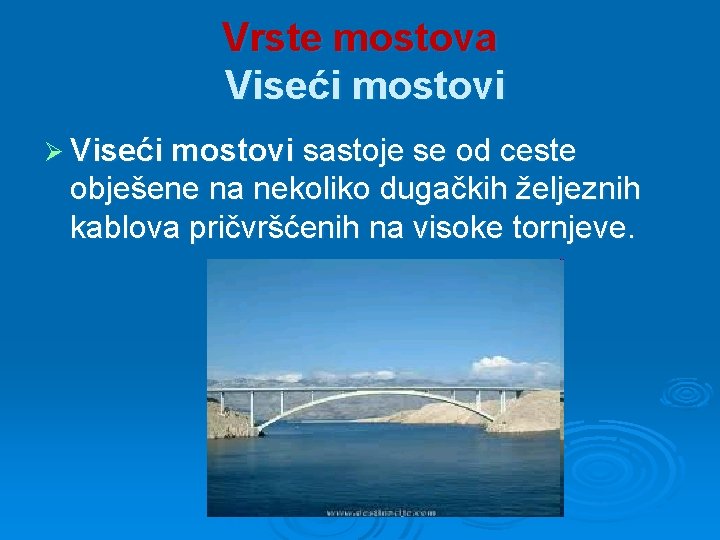 Vrste mostova Viseći mostovi Ø Viseći mostovi sastoje se od ceste obješene na nekoliko