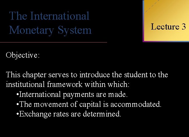 The International Monetary System Objective: INTERNATIONAL Lecture 3 FINANCIAL MANAGEMENT This chapter serves to