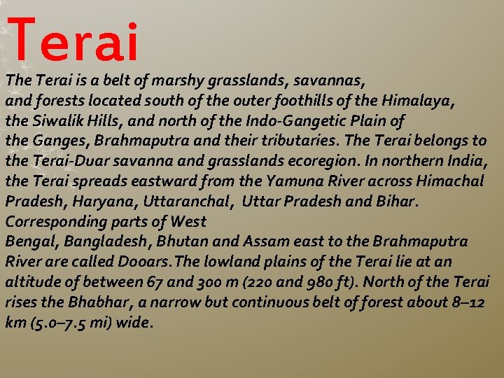 Terai The Terai is a belt of marshy grasslands, savannas, and forests located south