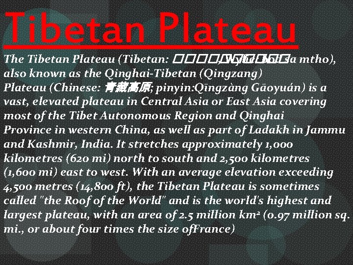 Tibetan Plateau The Tibetan Plateau (Tibetan: ����� , Wylie: bod sa mtho), also known