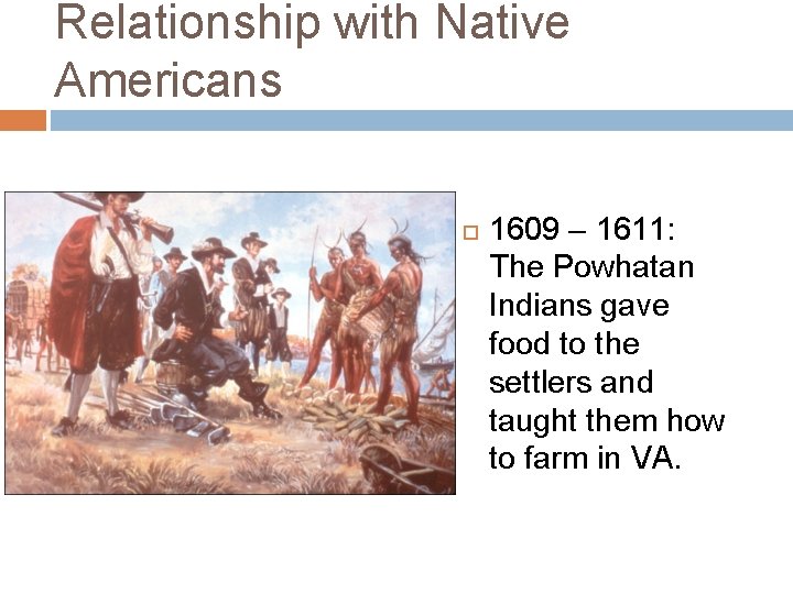 Relationship with Native Americans 1609 – 1611: The Powhatan Indians gave food to the