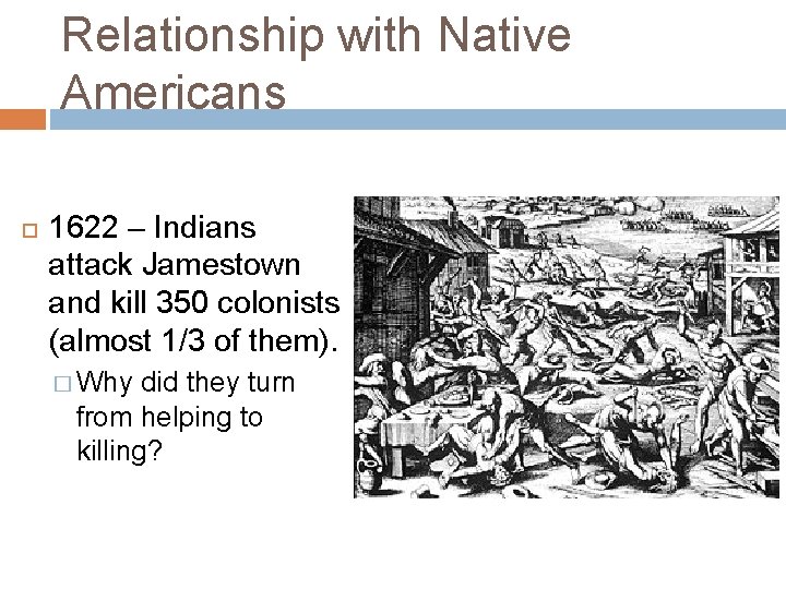 Relationship with Native Americans 1622 – Indians attack Jamestown and kill 350 colonists (almost