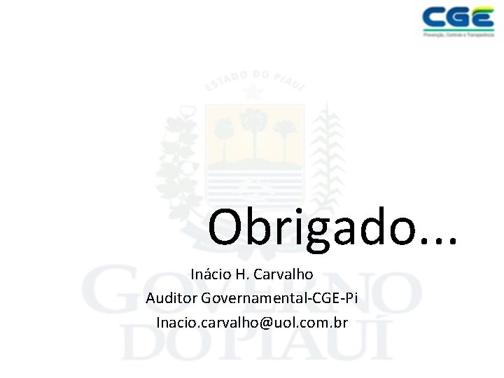 Obrigado. . . Inácio H. Carvalho Auditor Governamental-CGE-Pi Inacio. carvalho@uol. com. br 