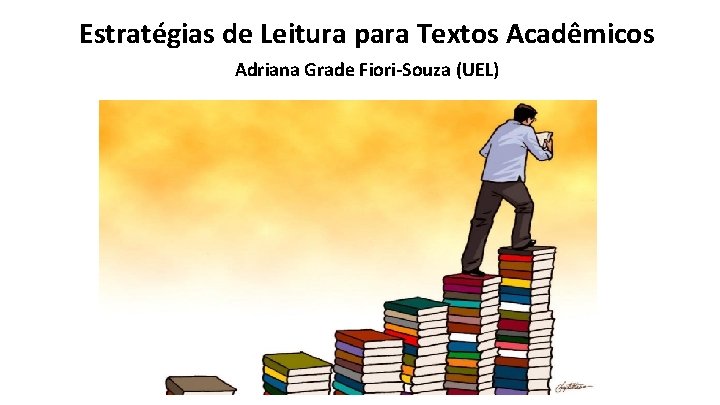 Estratégias de Leitura para Textos Acadêmicos Adriana Grade Fiori-Souza (UEL) 