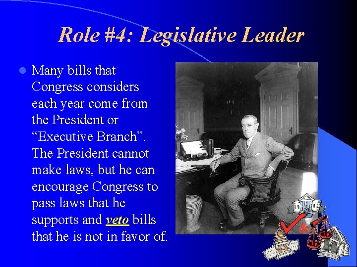 Role #4: Legislative Leader l Many bills that Congress considers each year come from