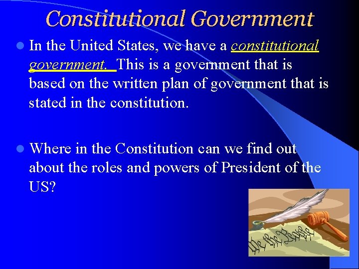 Constitutional Government l In the United States, we have a constitutional government. This is