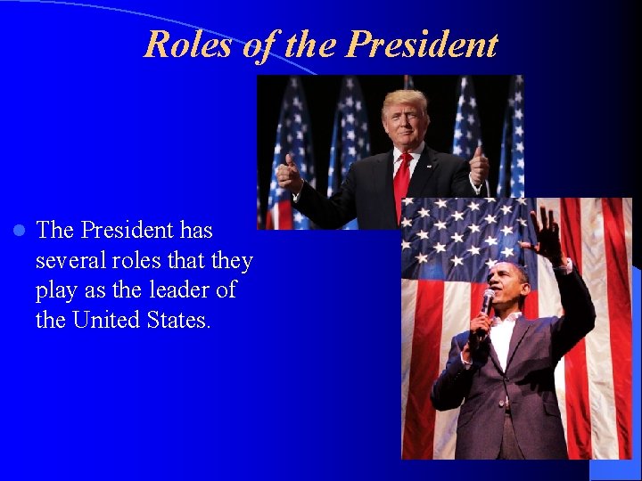 Roles of the President l The President has several roles that they play as