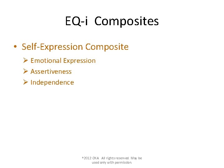 EQ-i Composites • Self-Expression Composite Ø Emotional Expression Ø Assertiveness Ø Independence ® 2012