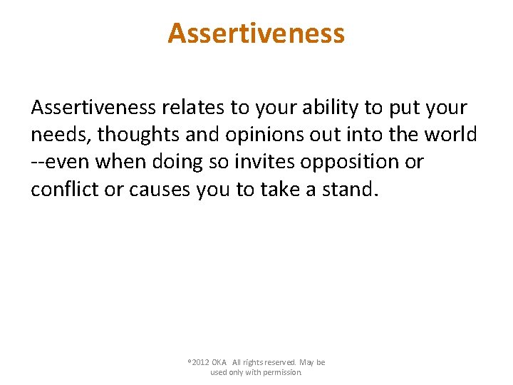 Assertiveness relates to your ability to put your needs, thoughts and opinions out into