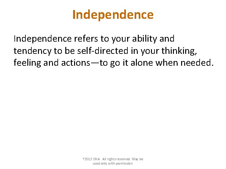 Independence refers to your ability and tendency to be self-directed in your thinking, feeling