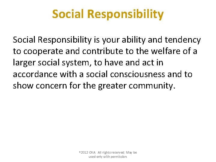 Social Responsibility is your ability and tendency to cooperate and contribute to the welfare