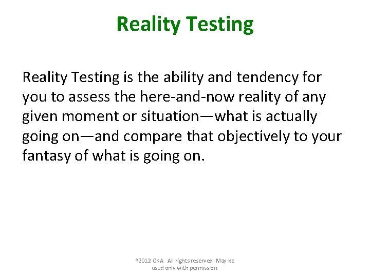 Reality Testing is the ability and tendency for you to assess the here-and-now reality