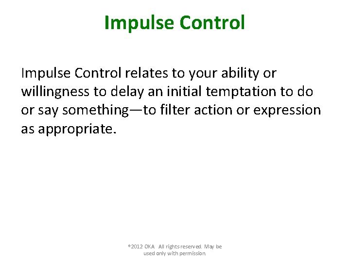 Impulse Control relates to your ability or willingness to delay an initial temptation to