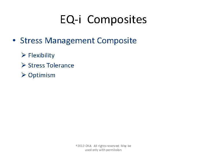 EQ-i Composites • Stress Management Composite Ø Flexibility Ø Stress Tolerance Ø Optimism ®