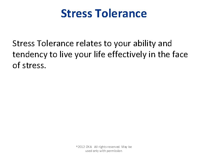 Stress Tolerance relates to your ability and tendency to live your life effectively in