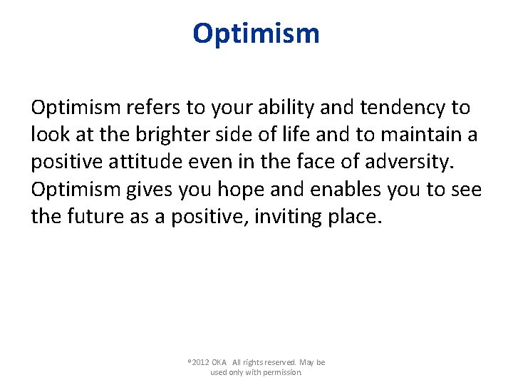 Optimism refers to your ability and tendency to look at the brighter side of