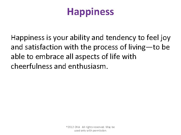 Happiness is your ability and tendency to feel joy and satisfaction with the process