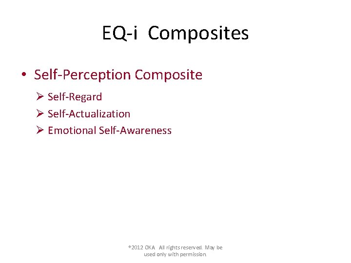 EQ-i Composites • Self-Perception Composite Ø Self-Regard Ø Self-Actualization Ø Emotional Self-Awareness ® 2012