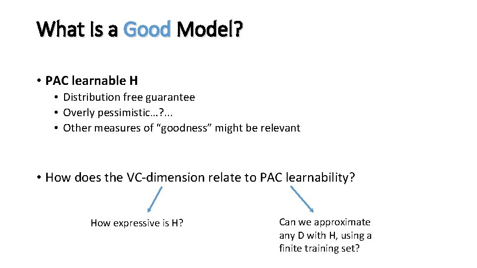 What Is a Good Model? • PAC learnable H • Distribution free guarantee •