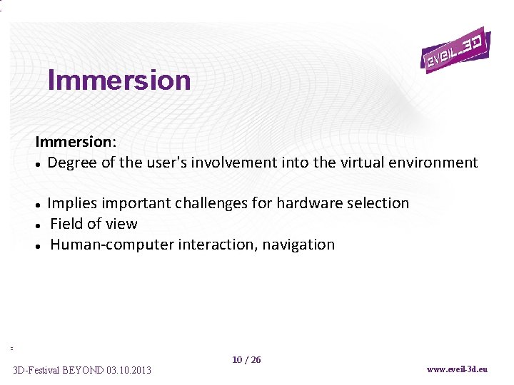 Immersion: Degree of the user's involvement into the virtual environment Implies important challenges for